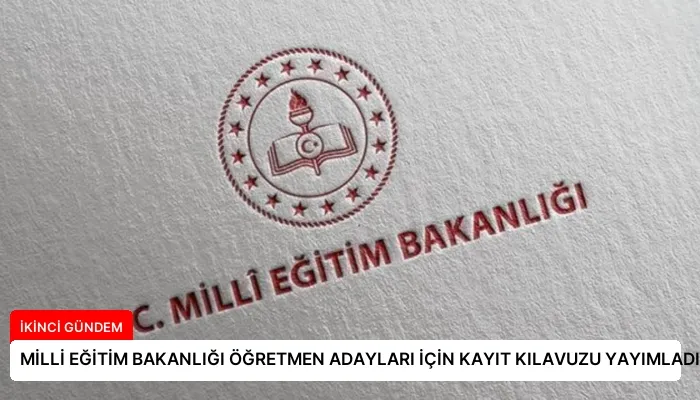 MİLLİ EĞİTİM BAKANLIĞI ÖĞRETMEN ADAYLARI İÇİN KAYIT KILAVUZU YAYIMLADI