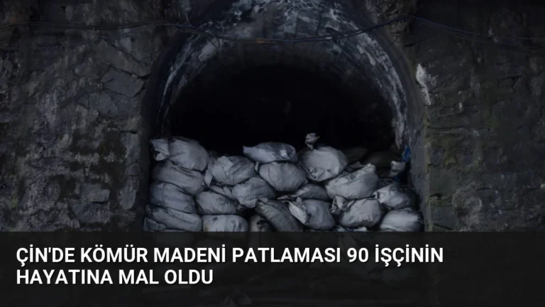 Çin’de Kömür Madeni Patlaması 90 İşçinin Hayatına Mal Oldu
