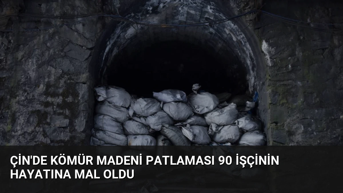 Çin’de Kömür Madeni Patlaması 90 İşçinin Hayatına Mal Oldu