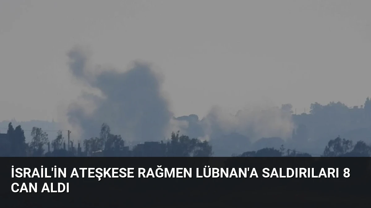 İsrail’in Ateşkese Rağmen Lübnan’a Saldırıları 8 Can Aldı