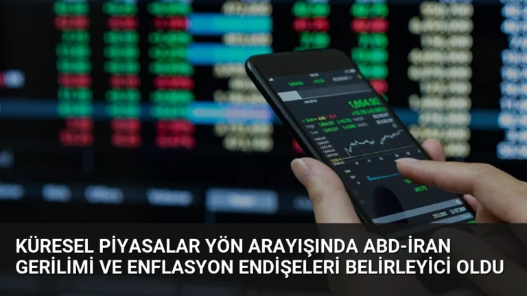 Küresel Piyasalar Yön Arayışında ABD-İran Gerilimi ve Enflasyon Endişeleri Belirleyici Oldu