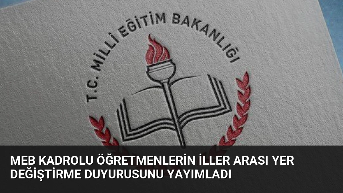 MEB Kadrolu Öğretmenlerin İller Arası Yer Değiştirme Duyurusunu Yayımladı