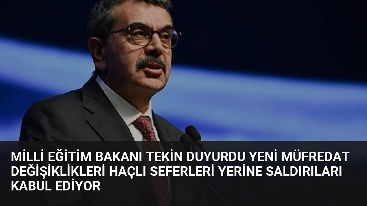 Milli Eğitim Bakanı Tekin Duyurdu Yeni Müfredat Değişiklikleri Haçlı Seferleri Yerine Saldırıları Kabul Ediyor