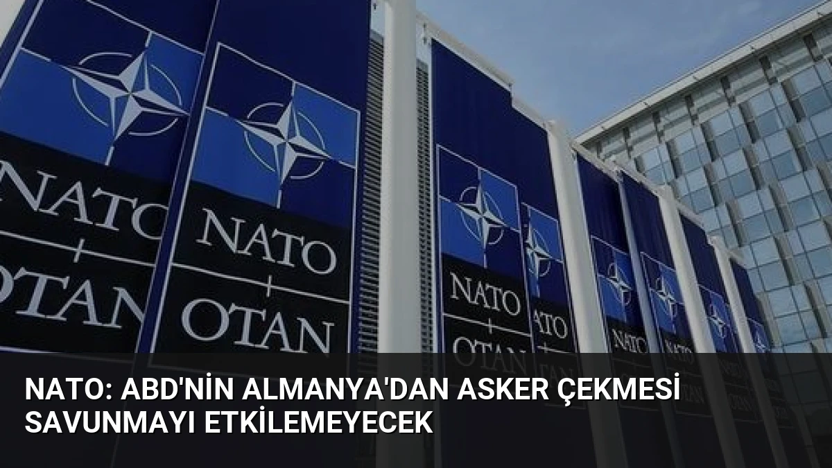 NATO: ABD’nin Almanya’dan Asker Çekmesi Savunmayı Etkilemeyecek