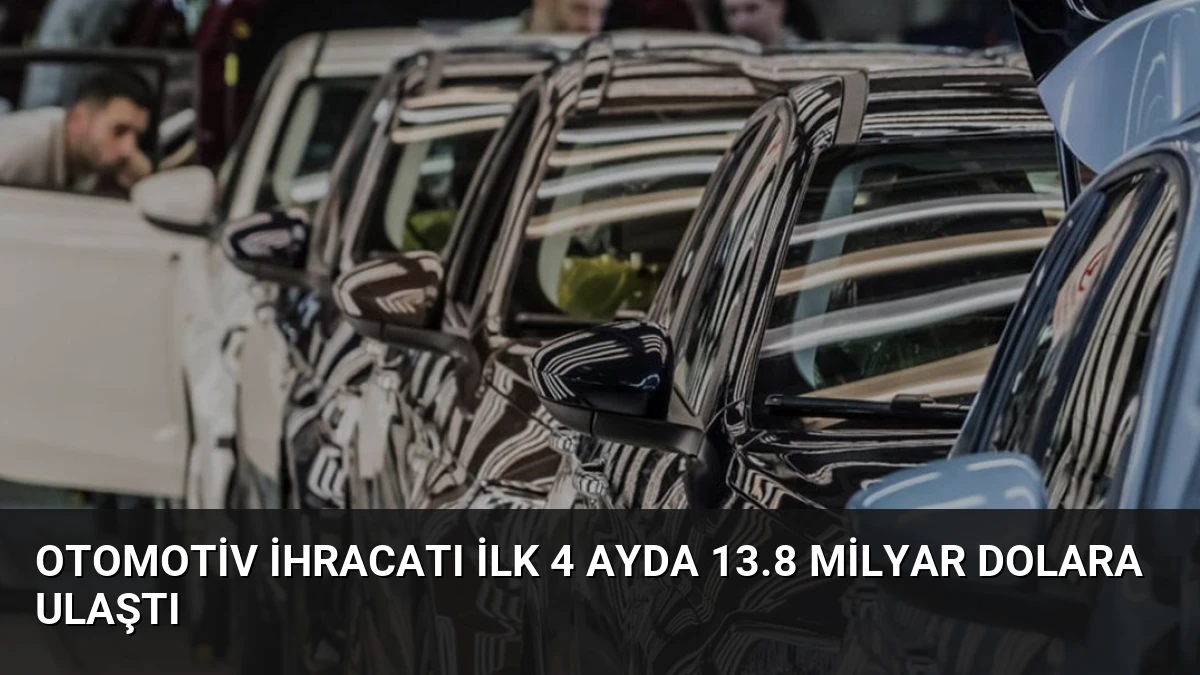 Otomotiv İhracatı İlk 4 Ayda 13.8 Milyar Dolara Ulaştı