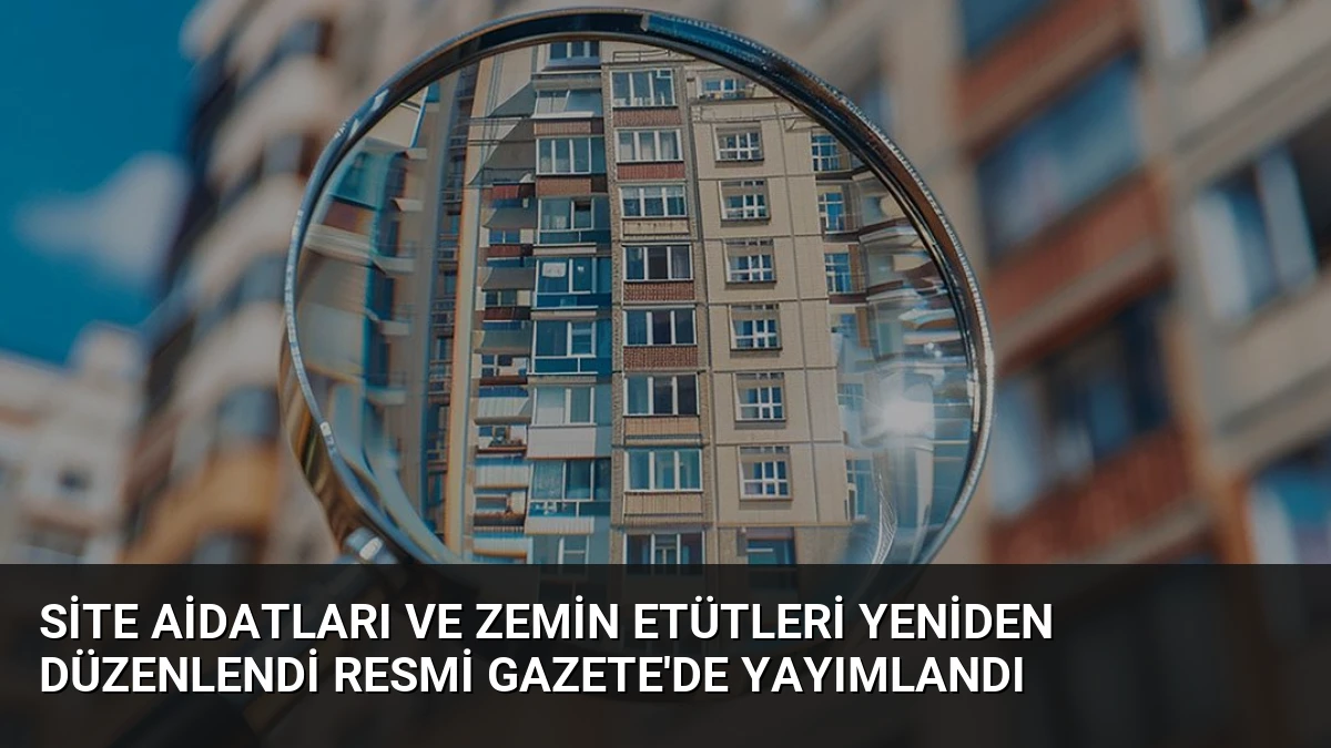 Site Aidatları ve Zemin Etütleri Yeniden Düzenlendi Resmi Gazete’de Yayımlandı