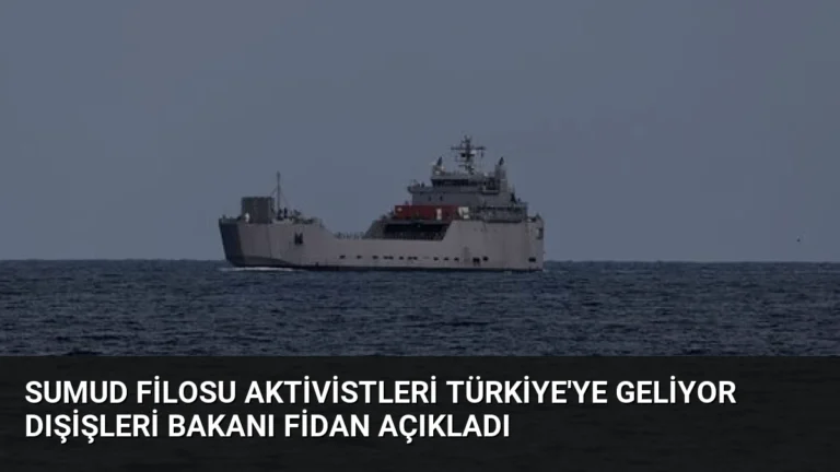 Sumud Filosu Aktivistleri Türkiye’ye Geliyor Dışişleri Bakanı Fidan Açıkladı