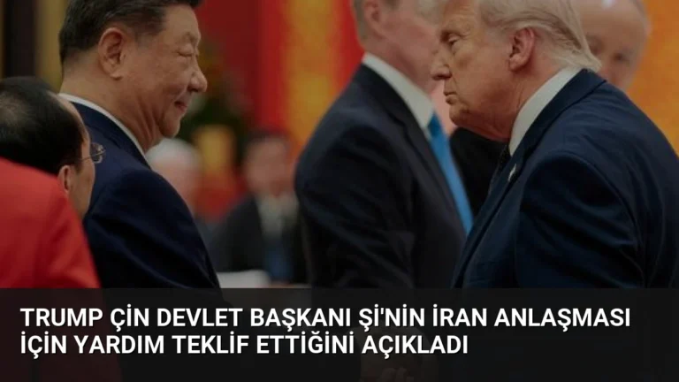 Trump Çin Devlet Başkanı Şi’nin İran Anlaşması İçin Yardım Teklif Ettiğini Açıkladı