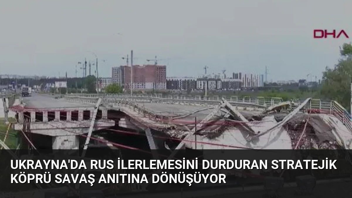 Ukrayna’da Rus İlerlemesini Durduran Stratejik Köprü Savaş Anıtına Dönüşüyor
