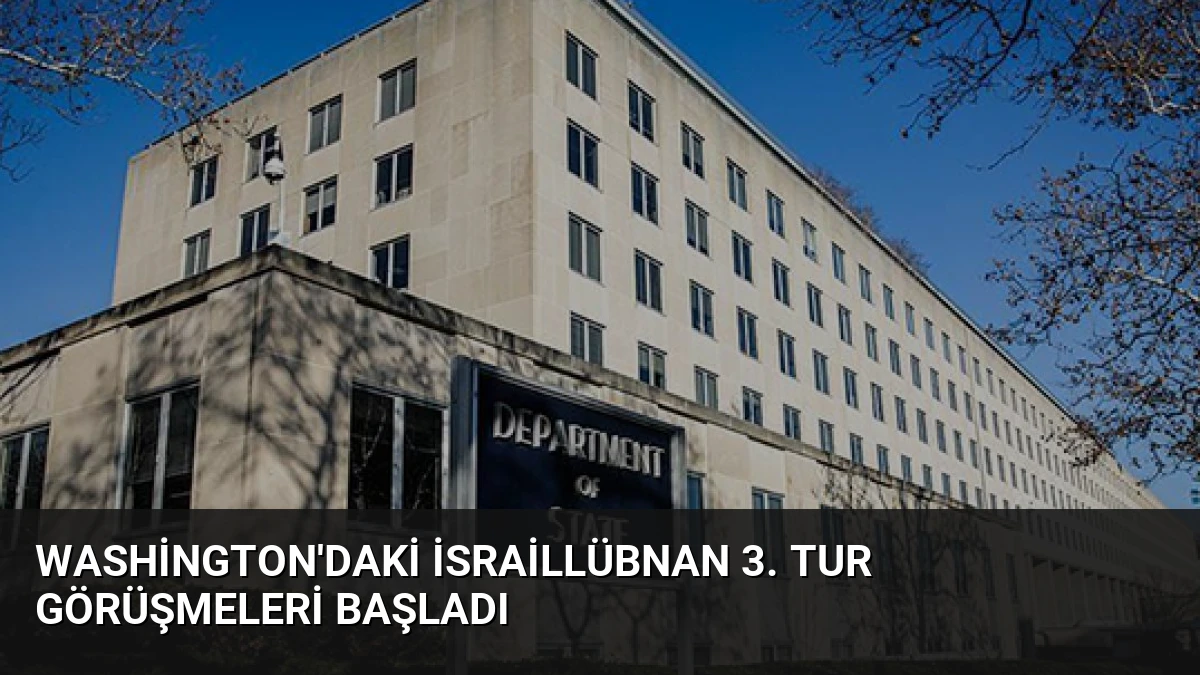 Washington’daki İsrailLübnan 3. tur görüşmeleri başladı