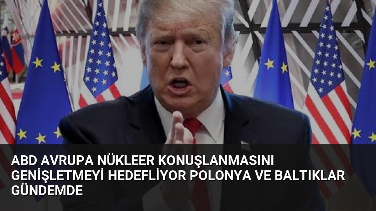 ABD Avrupa Nükleer Konuşlanmasını Genişletmeyi Hedefliyor Polonya ve Baltıklar Gündemde