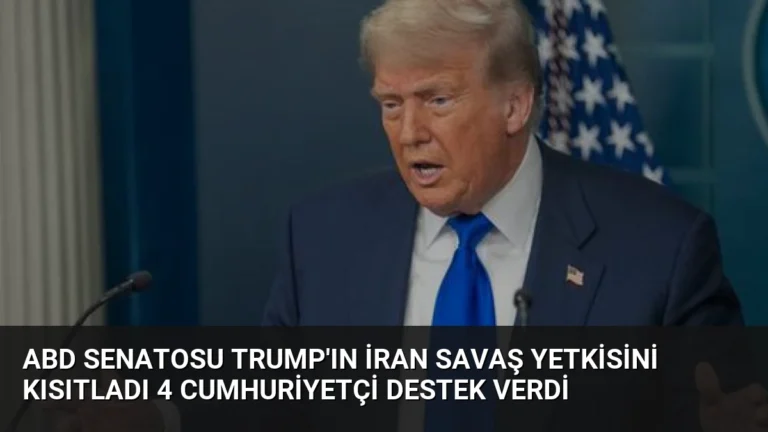 ABD Senatosu Trump’ın İran Savaş Yetkisini Kısıtladı 4 Cumhuriyetçi Destek Verdi