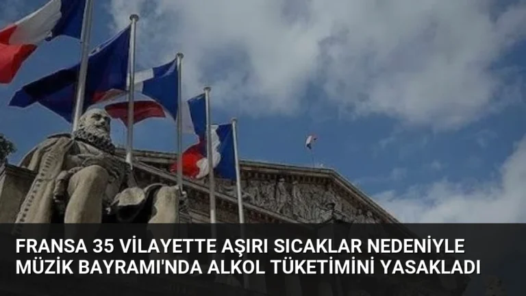 Fransa 35 Vilayette Aşırı Sıcaklar Nedeniyle Müzik Bayramı’nda Alkol Tüketimini Yasakladı
