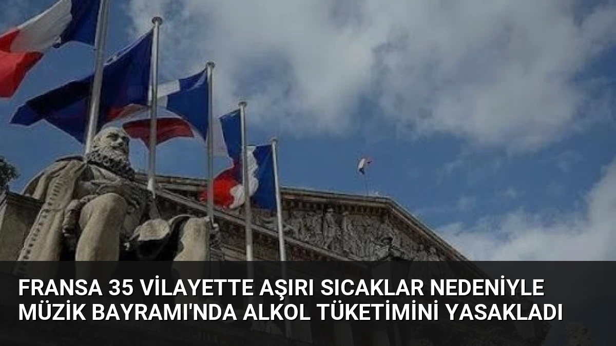 Fransa 35 Vilayette Aşırı Sıcaklar Nedeniyle Müzik Bayramı’nda Alkol Tüketimini Yasakladı