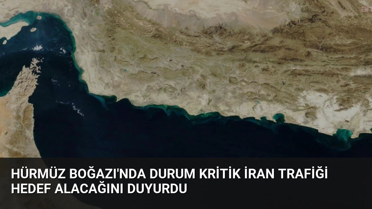 Hürmüz Boğazı’nda Durum Kritik İran Trafiği Hedef Alacağını Duyurdu