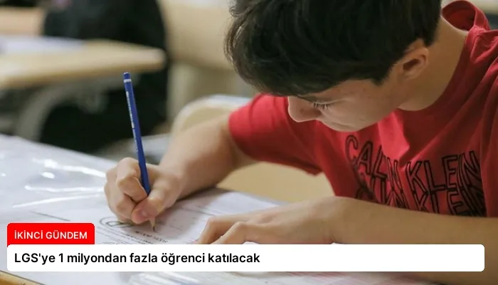LGS’ye 1 milyondan fazla öğrenci katılacak