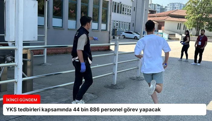 YKS tedbirleri kapsamında 44 bin 886 personel görev yapacak