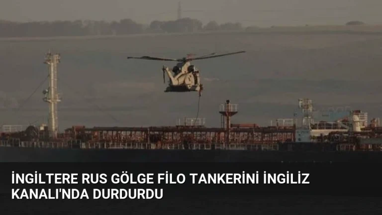 İngiltere Rus Gölge Filo Tankerini İngiliz Kanalı’nda Durdurdu
