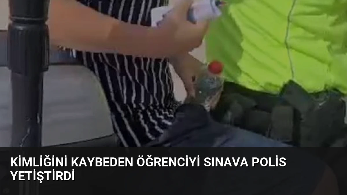 Kimliğini Kaybeden Öğrenciyi Sınava Polis Yetiştirdi