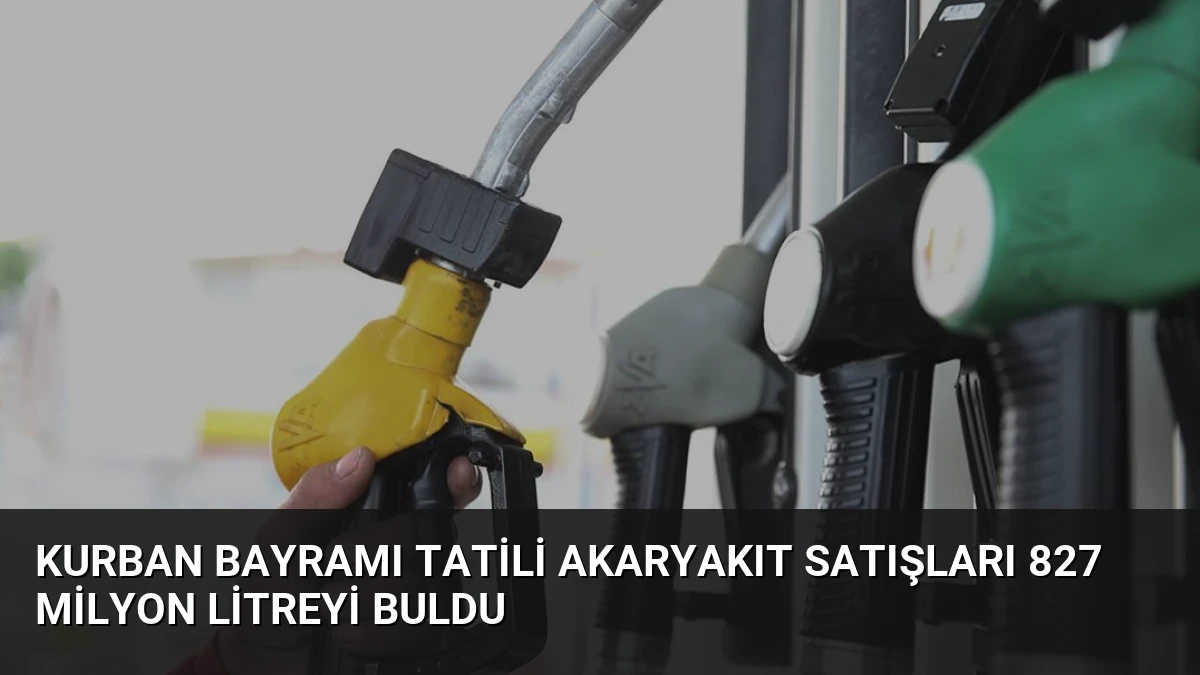 Kurban Bayramı Tatili Akaryakıt Satışları 827 Milyon Litreyi Buldu