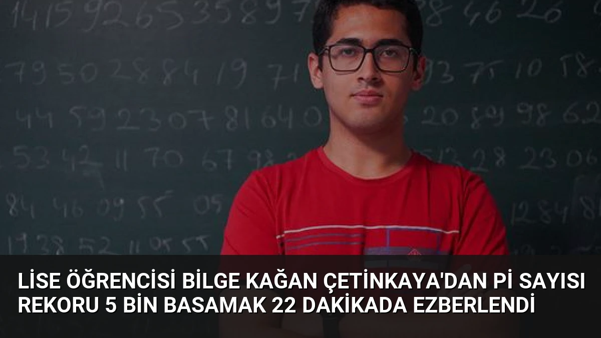 Lise Öğrencisi Bilge Kağan Çetinkaya’dan Pi Sayısı Rekoru 5 Bin Basamak 22 Dakikada Ezberlendi