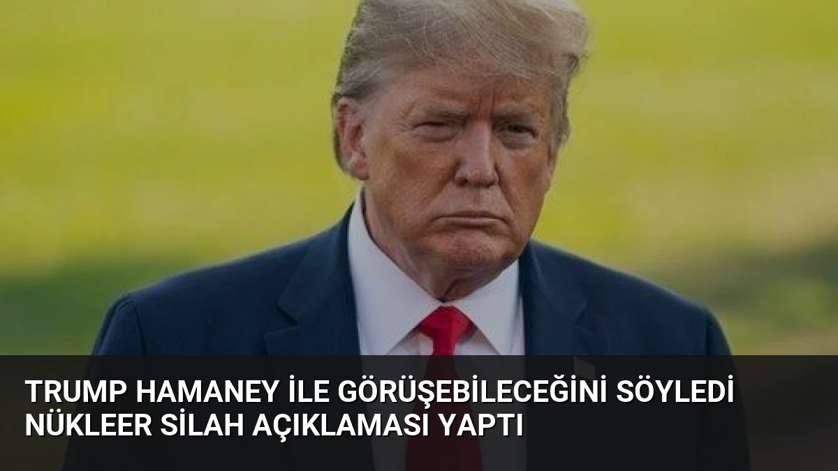 Trump Hamaney ile Görüşebileceğini Söyledi Nükleer Silah Açıklaması Yaptı