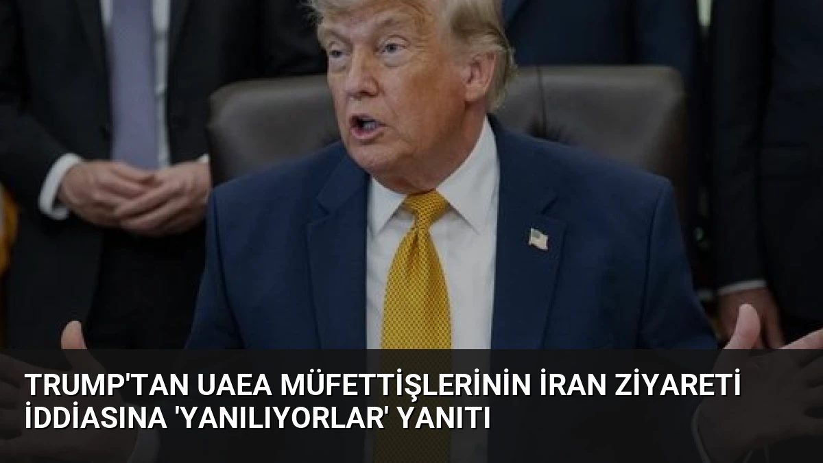 Trump’tan UAEA Müfettişlerinin İran Ziyareti İddiasına ‘Yanılıyorlar’ Yanıtı