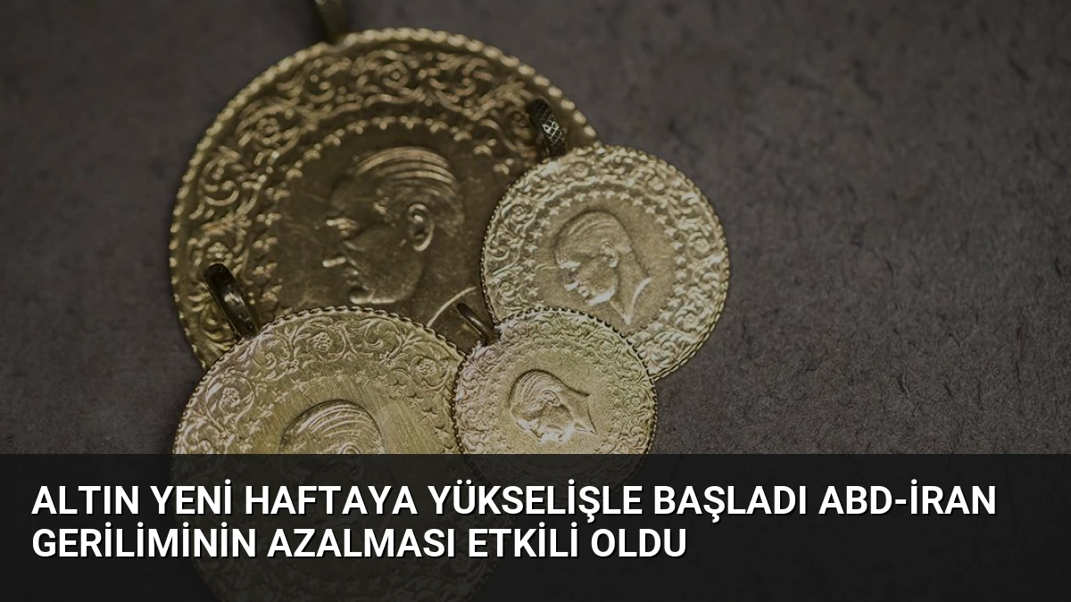 Altın Yeni Haftaya Yükselişle Başladı ABD-İran Geriliminin Azalması Etkili Oldu