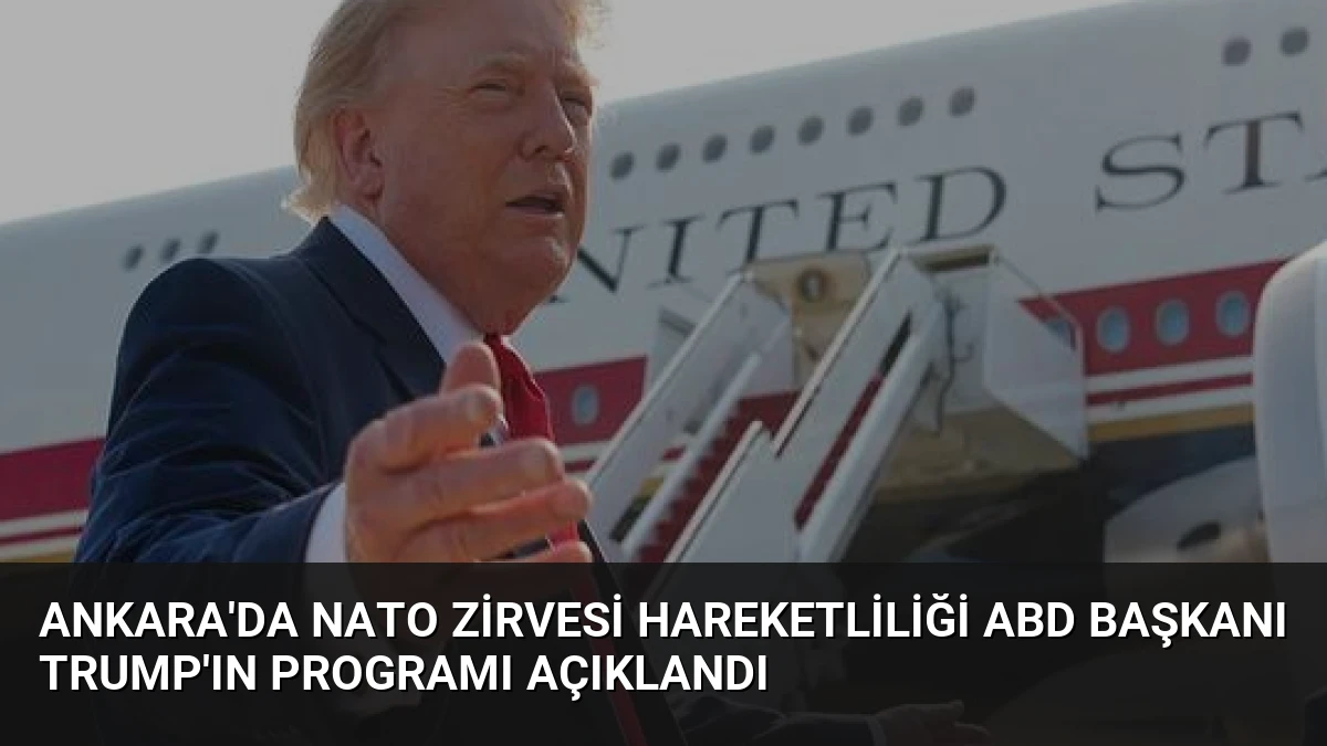 Ankara’da NATO Zirvesi Hareketliliği ABD Başkanı Trump’ın Programı Açıklandı