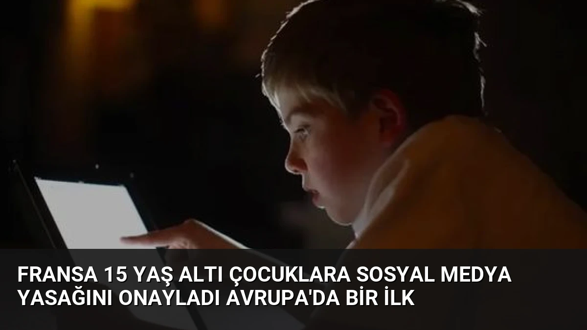 Fransa 15 Yaş Altı Çocuklara Sosyal Medya Yasağını Onayladı Avrupa’da Bir İlk