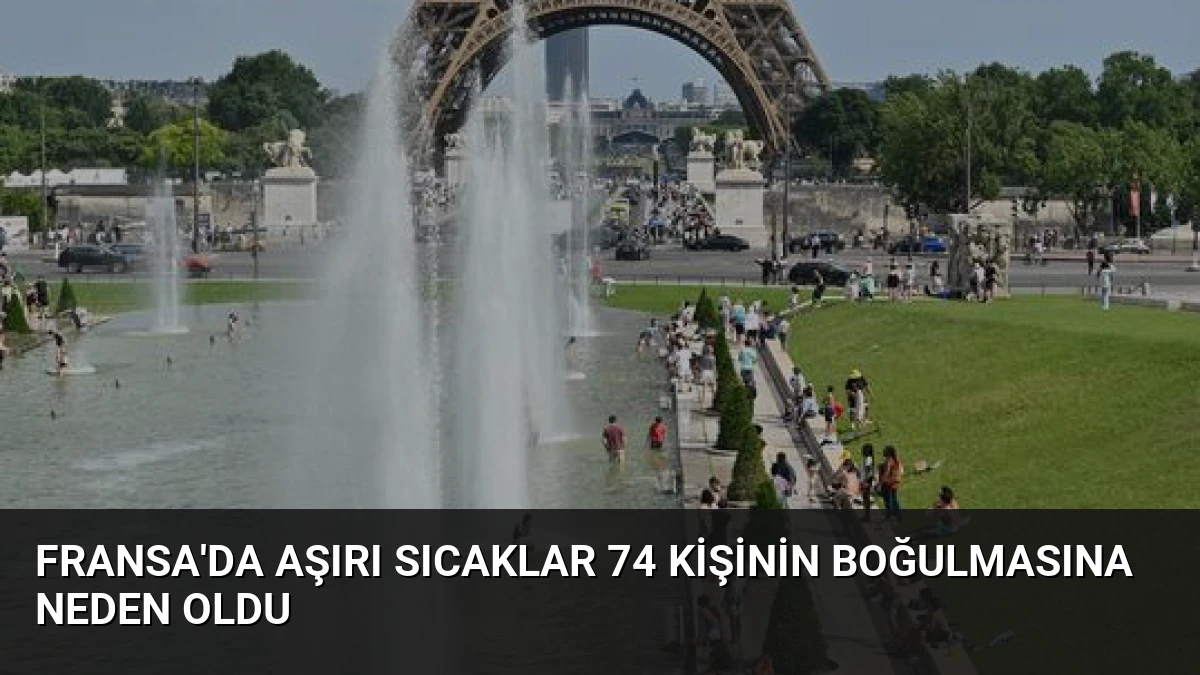 Fransa’da aşırı sıcaklar 74 kişinin boğulmasına neden oldu