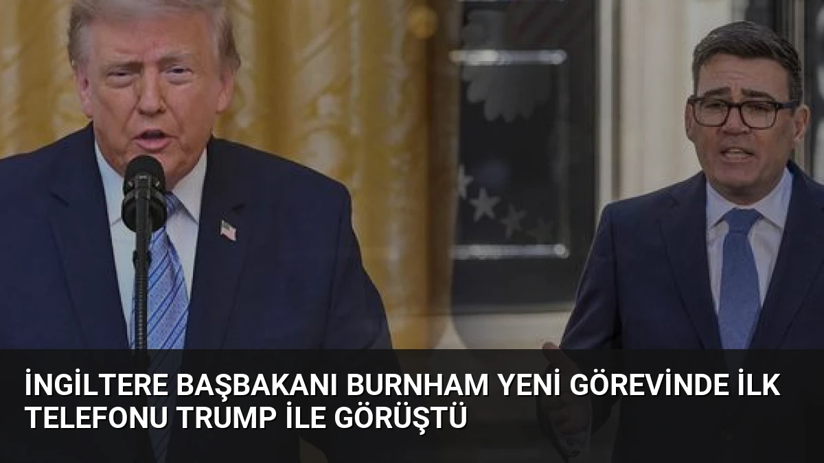 İngiltere Başbakanı Burnham Yeni Görevinde İlk Telefonu Trump ile Görüştü