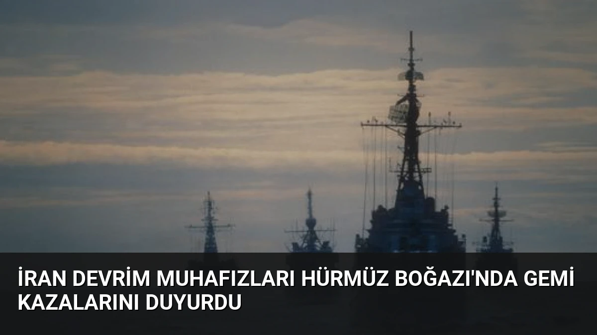 İran Devrim Muhafızları Hürmüz Boğazı’nda Gemi Kazalarını Duyurdu
