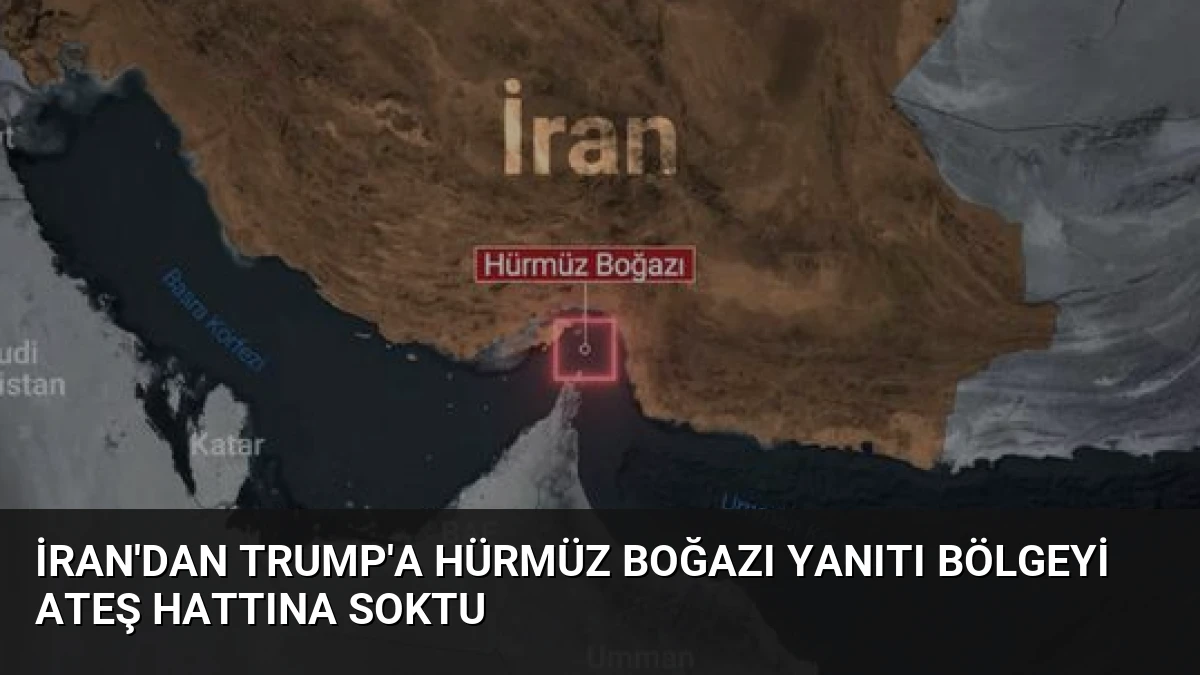 İran’dan Trump’a Hürmüz Boğazı Yanıtı Bölgeyi Ateş Hattına Soktu