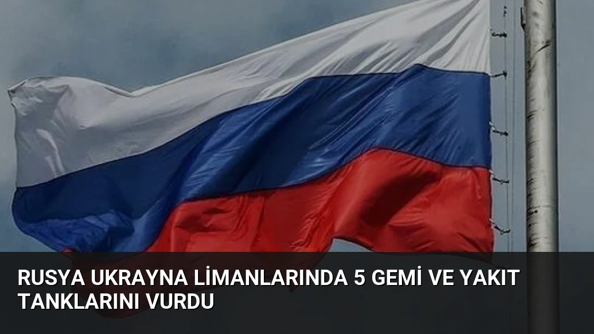 Rusya Ukrayna Limanlarında 5 Gemi ve Yakıt Tanklarını Vurdu