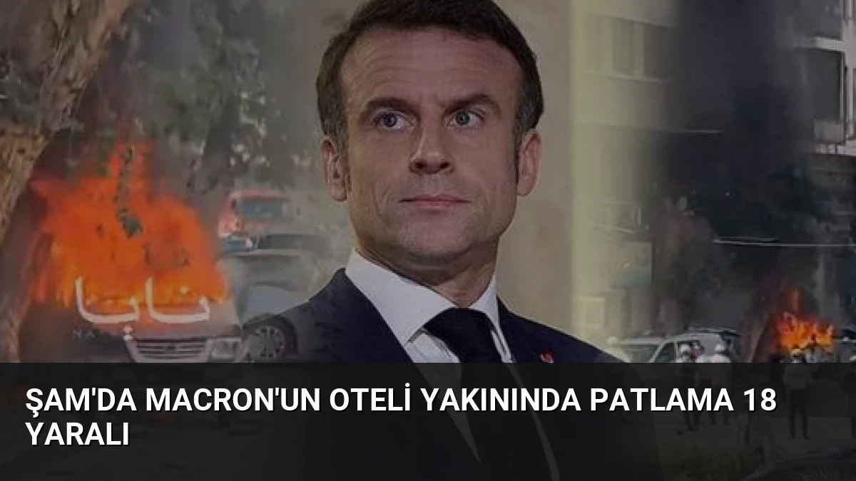 Şam’da Macron’un Oteli Yakınında Patlama 18 Yaralı