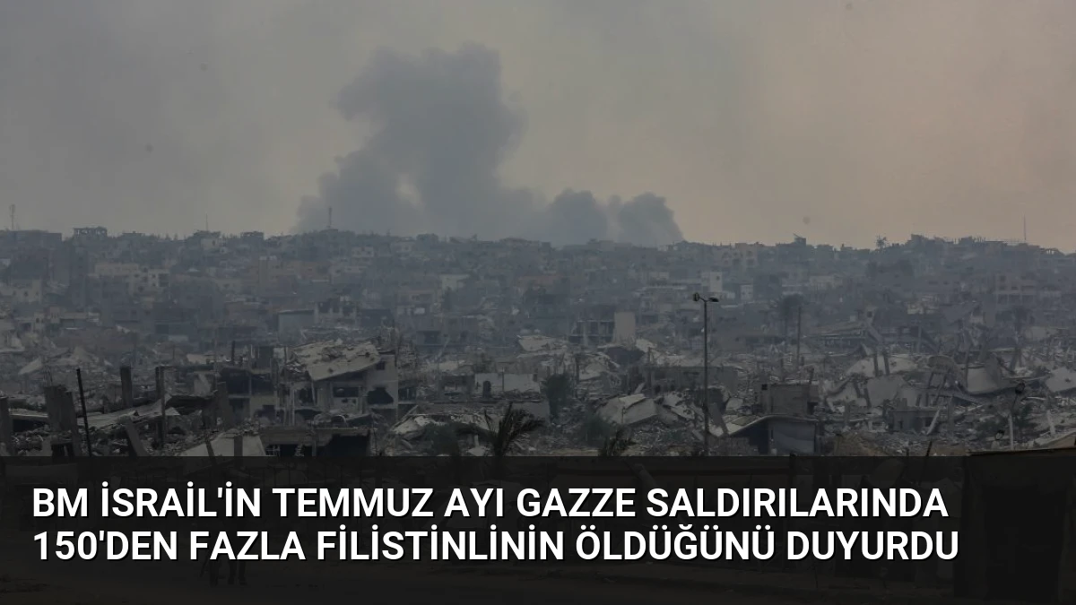 BM İsrail’in Temmuz Ayı Gazze Saldırılarında 150’den Fazla Filistinlinin Öldüğünü Duyurdu