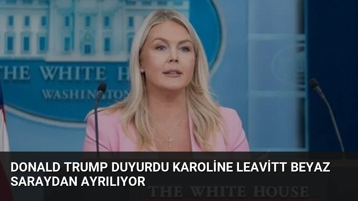 Donald Trump Duyurdu Karoline Leavitt Beyaz Saraydan Ayrılıyor