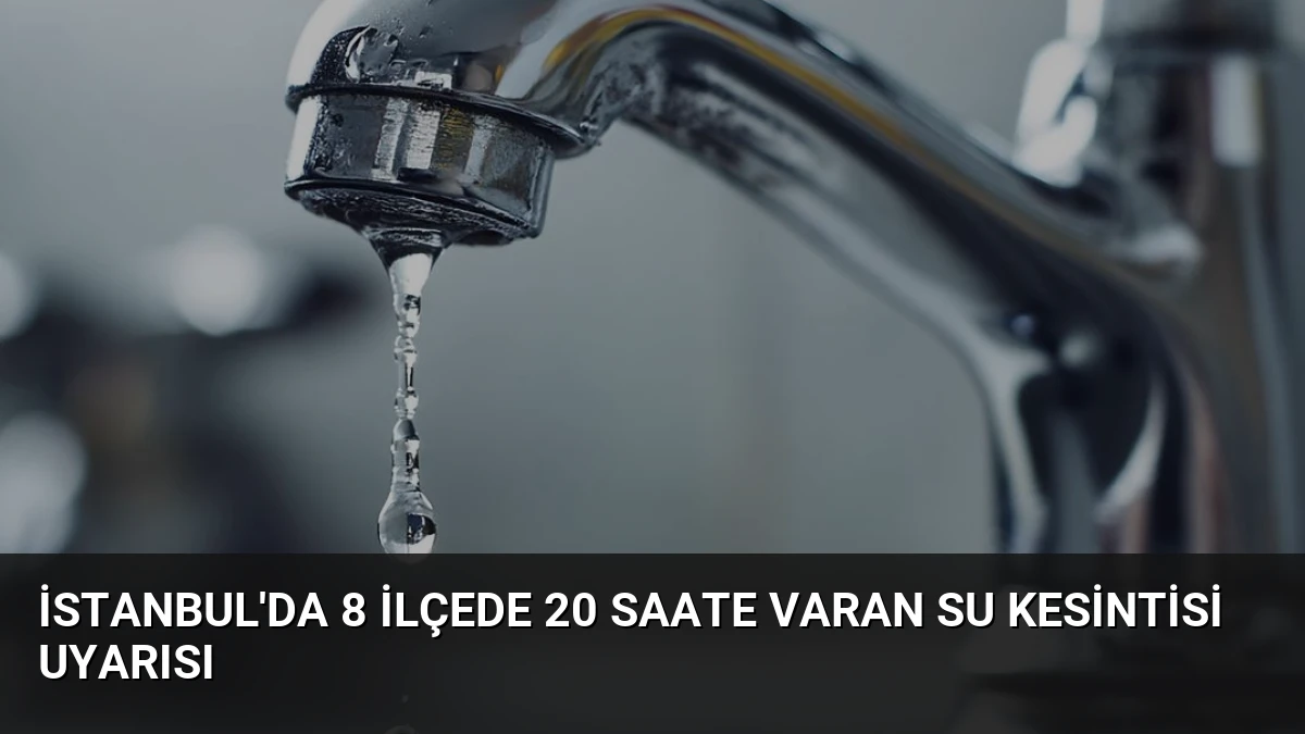 İstanbul’da 8 İlçede 20 Saate Varan Su Kesintisi Uyarısı