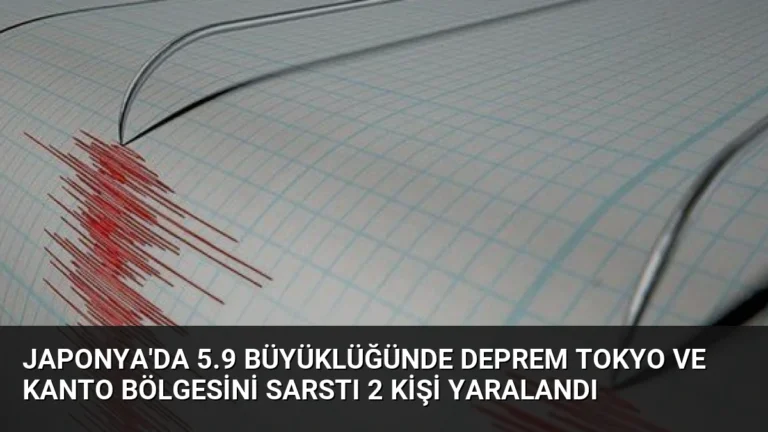 Japonya’da 5.9 büyüklüğünde deprem Tokyo ve Kanto bölgesini sarstı 2 kişi yaralandı
