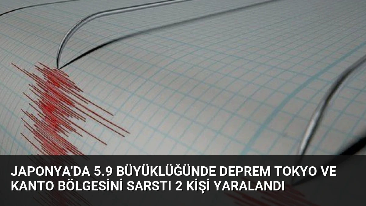 Japonya’da 5.9 büyüklüğünde deprem Tokyo ve Kanto bölgesini sarstı 2 kişi yaralandı