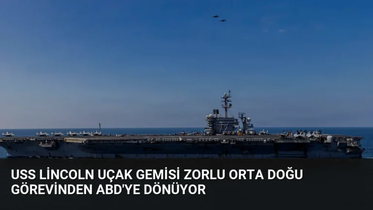 USS Lincoln Uçak Gemisi Zorlu Orta Doğu Görevinden ABD’ye Dönüyor