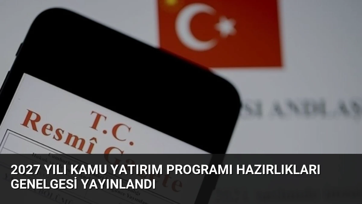 2027 Yılı Kamu Yatırım Programı Hazırlıkları Genelgesi Yayınlandı