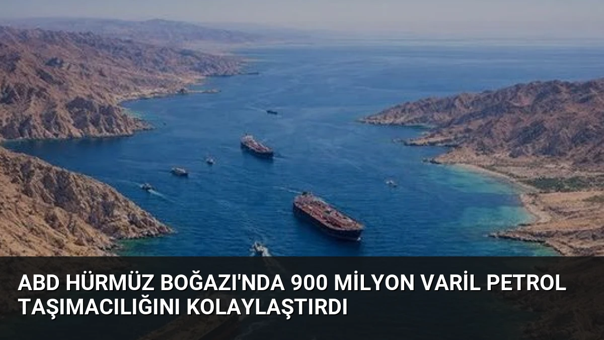 ABD Hürmüz Boğazı’nda 900 Milyon Varil Petrol Taşımacılığını Kolaylaştırdı