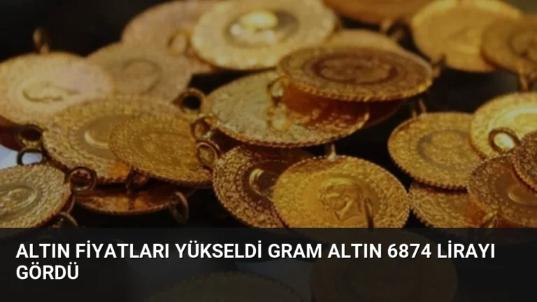 Altın Fiyatları Yükseldi Gram Altın 6874 Lirayı Gördü