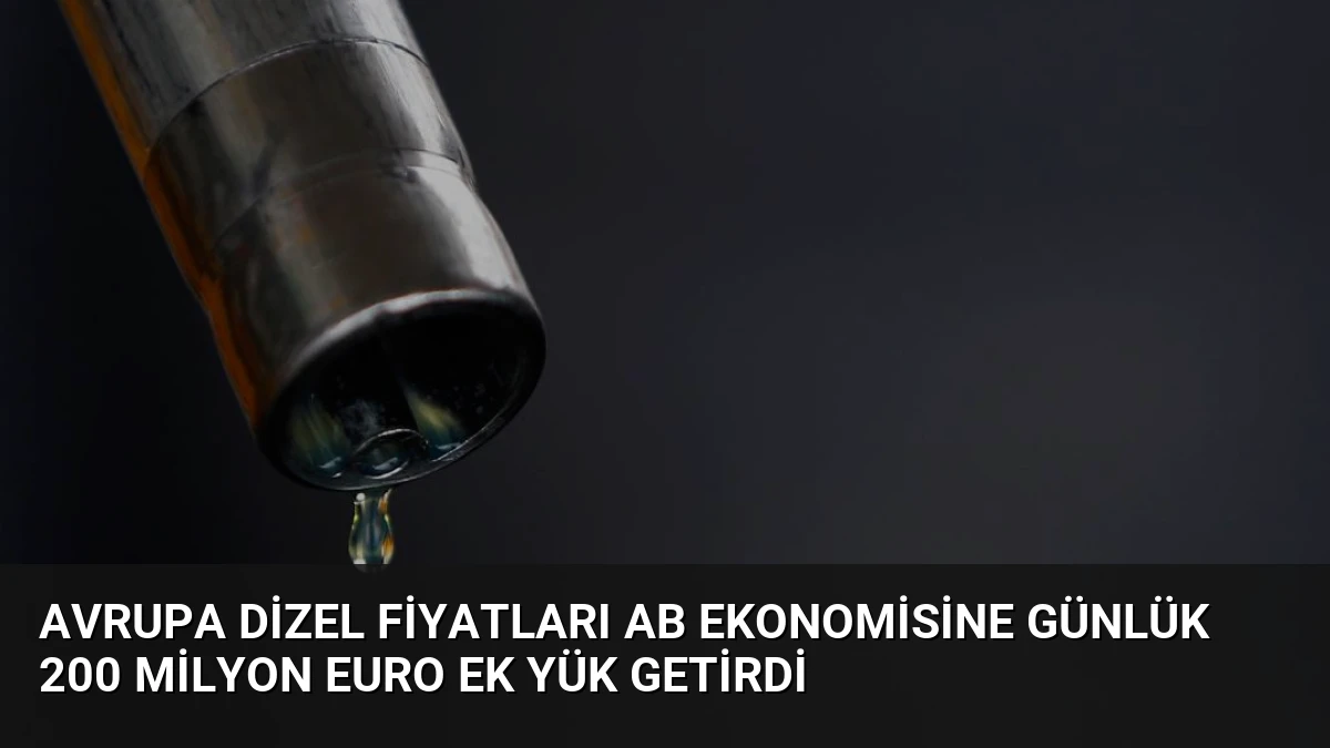 Avrupa Dizel Fiyatları AB Ekonomisine Günlük 200 Milyon Euro Ek Yük Getirdi