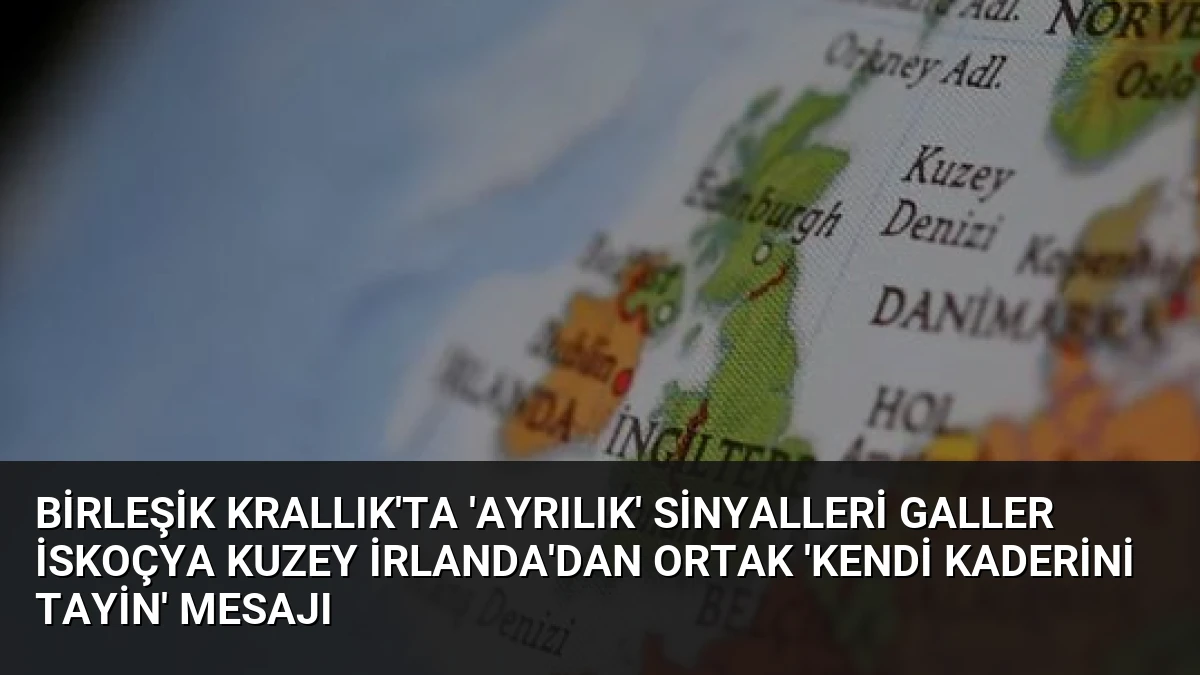 Birleşik Krallık’ta ‘Ayrılık’ Sinyalleri Galler İskoçya Kuzey İrlanda’dan Ortak ‘Kendi Kaderini Tayin’ Mesajı