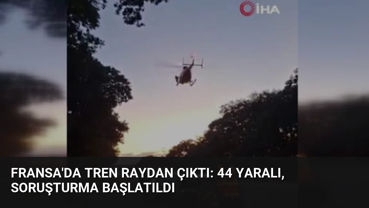 Fransa’da Tren Raydan Çıktı: 44 Yaralı, Soruşturma Başlatıldı