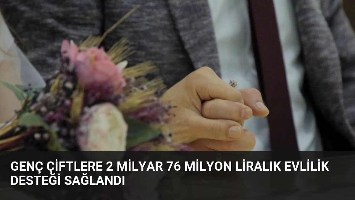 Genç Çiftlere 2 Milyar 76 Milyon Liralık Evlilik Desteği Sağlandı