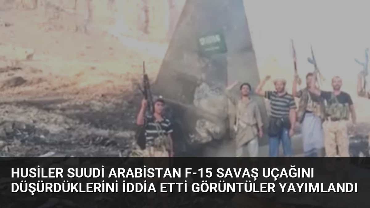 Husiler Suudi Arabistan F-15 Savaş Uçağını Düşürdüklerini İddia Etti Görüntüler Yayımlandı